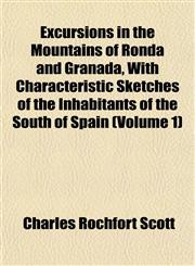 Excursions in the Mountains of Ronda and Granada, With Characteristic Sketches of the Inhabitants of the South of Spain (Volume 1),1152454498,9781152454491