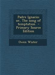 Padre Ignacio; or, The song of temptation  - Primary Source Edition,1295238675,9781295238675