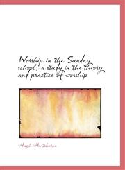 Worship in the Sunday school; a study in the theory and practice of worship,1116024578,9781116024579