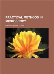 Practical Methods in Microscopy,1458896277,9781458896278