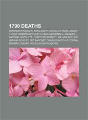 1790 deaths Benjamin Franklin, Adam Smith, Israel Putnam, Joseph II, Holy Roman Emperor, Flora MacDonald, Jacques Antoine Hippolyte,1155937023,9781155937021