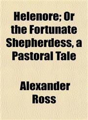 Helenore; Or the Fortunate Shepherdess, a Pastoral Tale,115228651X,9781152286511