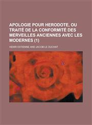 Apologie Pour Herodote, Ou Traite de La Conformite Des Merveilles Anciennes Avec Les Modernes (1 ),1234505401,9781234505400