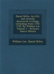 Daniel Defoe, His Life, and Recently Discovered Writings, Extending from 1716-1729. by William Lee Volume 1 - Primary Source Edition,1287848273,9781287848271