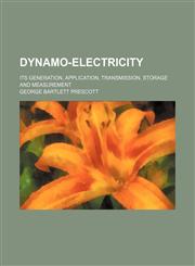 Dynamo-electricity; its generation, application, transmission, storage and measurement,1232340758,9781232340751