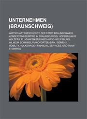 Unternehmen (Braunschweig) Wirtschaftsgeschichte Der Stadt Braunschweig, Konservenindustrie in Braunschweig, Hofbrauhaus Wolters, Flughafen Braun,1156037824,9781156037829