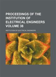 Proceedings of the Institution of Electrical Engineers Volume 38,1153822644,9781153822640