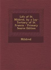 Life of St. Mildred, by a Lay-Tertiary of St. Francis - Primary Source Edition,1295597217,9781295597215