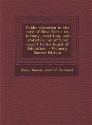 Public Education in the City of New York Its History, Condition, and Statistics: An Official Report to the Board of Education - Primary Source Editio,1289815410,9781289815417