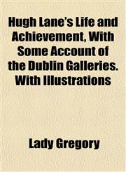 Hugh Lane's Life and Achievement, With Some Account of the Dublin Galleries. With Illustrations,1152324624,9781152324626