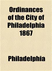 Ordinances of the City of Philadelphia 1867,1153238411,9781153238410
