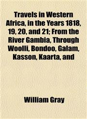 Travels in Western Africa, in the Years 1818, 19, 20, and 21; From the River Gambia, Through Woolli, Bondoo, Galam, Kasson, Kaarta, and,1152078119,9781152078116