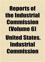 Reports of the Industrial Commission (Volume 6),1153139375,9781153139373