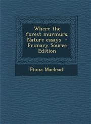Where the Forest Murmurs. Nature Essays - Primary Source Edition,1287883966,9781287883968