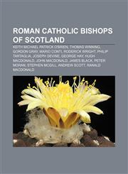 Roman Catholic bishops of Scotland Keith Michael Patrick O'Brien, Thomas Winning, Gordon Gray, Mario Conti, Roderick Wright, Philip Tartaglia,1156589703,9781156589700