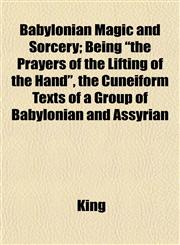Babylonian Magic and Sorcery; Being "the Prayers of the Lifting of the Hand", the Cuneiform Texts of a Group of Babylonian and Assyrian,1151906832,9781151906830