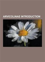Arvicolinae Introduction Alai Mole Vole, Alticola, Amur Lemming, Arctic Lemming, Arvicola, Arvicolini, Balkan Snow Vole, Blanfordimys, Blyth's,1230629505,9781230629506
