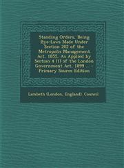 Standing Orders, Being Bye-Laws Made Under Section 202 of the Metropolis Management Act, 1855, As Applied by Section 4 (1) of the London Government Act, 1899 ... - Primary Source Edition,1293291765,9781293291764