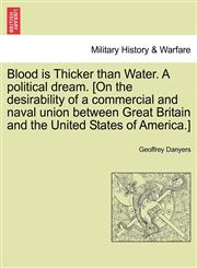 Blood is Thicker than Water. A political dream. [On the desirability of a commercial and naval union between Great Britain and the United States of America.],1241174008,9781241174002