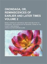 Onondaga, or, Reminiscences of earlier and later times; being a series of historical sketches relative to Onondaga  with notes on the several towns in the county, and Oswega Volume 2,1150580755,9781150580758