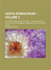 Gesta Romanorum (Volume 2); Or, Entertaining Moral Stories Translated From the Latin, With Preliminary Observations and Copious Notes,1154279278,9781154279276