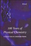 100 years of physical chemistry a collection of landmark papers,0854049878,9780854049875