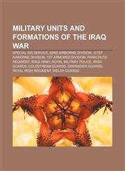 Military units and formations of the Iraq War Special Air Service, 82nd Airborne Division, 101st Airborne Division, 1st Armored Division,1233137875,9781233137879