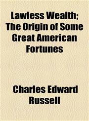 Lawless Wealth; The Origin of Some Great American Fortunes,1154758850,9781154758856