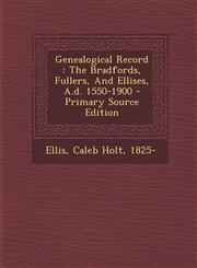 Genealogical Record The Bradfords, Fullers, and Ellises, A.D. 1550-1900 - Primary Source Edition,1294657356,9781294657354