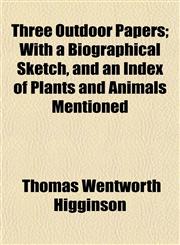 Three Outdoor Papers; With a Biographical Sketch, and an Index of Plants and Animals Mentioned,1153246082,9781153246088