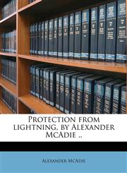 Protection from lightning, by Alexander McAdie ..,1177632586,9781177632584