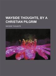 Wayside Thoughts, by a Christian Pilgrim,1150869747,9781150869747