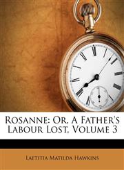 Rosanne Or, A Father's Labour Lost, Volume 3,1174847891,9781174847899