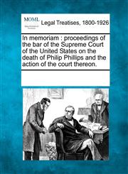 In memoriam proceedings of the bar of the Supreme Court of the United States on the death of Philip Phillips and the action of the court thereon.,1241010900,9781241010904