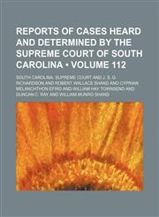 Reports of Cases Heard and Determined by the Supreme Court of South Carolina (Volume 112),1154284875,9781154284874