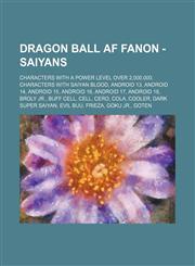 Dragon Ball AF Fanon - Saiyans Characters with a Power level over 2,000,000, Characters with saiyan blood, Android 13, Android 14, Android 15, Android 16, Android 17, Android 18, Broly Jr., Buff Cell, Cell, Cero, Cola, Cooler, Dark Super Saiyan, Evil Buu,1234846535,9781234846534