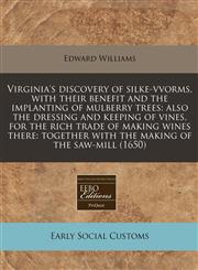 Virginia's discovery of silke-vvorms, with their benefit and the implanting of mulberry trees also the dressing and keeping of vines, for the rich trade of making wines there: together with the making of the saw-mill (1650),124082436X,9781240824366
