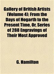Gallery of British Artists (Volume 4); From the Days of Hogarth to the Present Time, Or, Series of 288 Engravings of Their Most Approved,1154080706,9781154080704