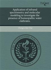 Application of infrared spectrometry and molecular modeling to investigate the presence of homeopathic water clathrates.,1243670371,9781243670373