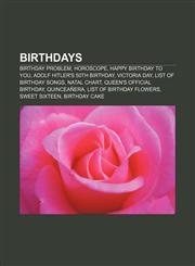 Birthdays Birthday problem, Horoscope, Happy Birthday to You, Adolf Hitler's 50th birthday, Victoria Day, List of birthday songs, Natal chart,1156066379,9781156066379