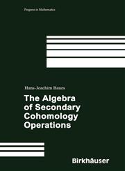 The Algebra of Secondary Cohomology Operations 1st Edition,3764374489,9783764374488