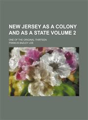 New Jersey as a colony and as a state Volume 2 ; one of the original thirteen,1155091507,9781155091501