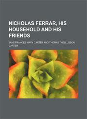 Nicholas Ferrar, His Household and His Friends,1150276312,9781150276316