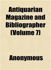 Antiquarian Magazine and Bibliographer (Volume 7),1151894001,9781151894007
