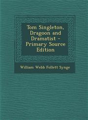 Tom Singleton, Dragoon and Dramatist - Primary Source Edition,128750387X,9781287503873