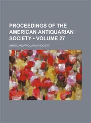 Proceedings of the American Antiquarian Society (Volume 27),145889813X,9781458898135