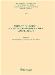Studies on Locke Sources, Contemporaries, and Legacy : In Honour of G.A.J. Rogers,1402083246,9781402083242