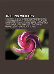 Tribuns militars Constantí I el Gran, Marc Porci Cató Censorí, Publi Corneli Escipió Africà Major, Marc Ulpi Trajà, Quint Sertori,1232737429,9781232737421