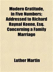 Modern Gratitude, in Five Numbers; Addressed to Richard Raynal Keene, Esq. Concerning a Family Marriage,1155090063,9781155090061