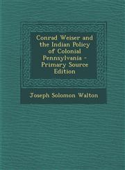 Conrad Weiser and the Indian Policy of Colonial Pennsylvania - Primary Source Edition,1294317091,9781294317098